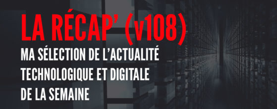 La Récap Digitale (v108) - La sélection de l'actualité digitale et technologique de la semaine du 19 septembre 2023 (David Angyo)