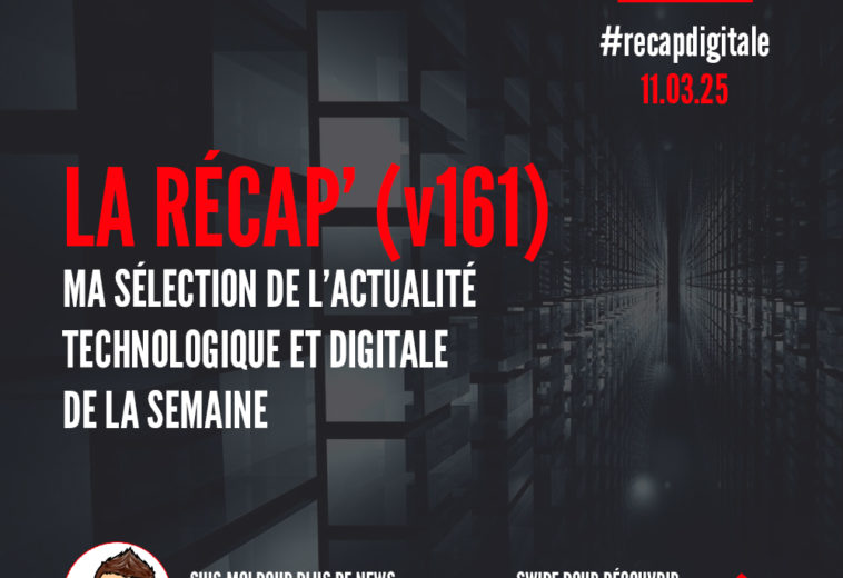 La Récap’ Digitale (v161) – Ma sélection de l’actualité digitale et technologique de la semaine du 10 mars 2025